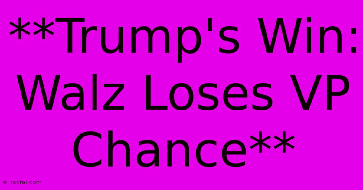 **Trump's Win: Walz Loses VP Chance**