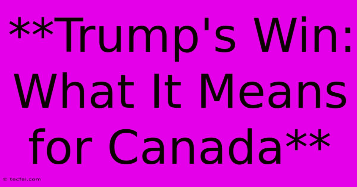 **Trump's Win: What It Means For Canada**