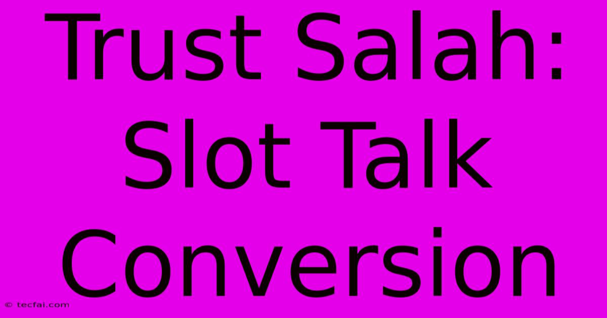 Trust Salah: Slot Talk Conversion