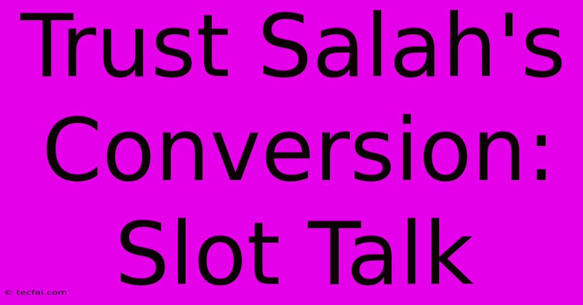 Trust Salah's Conversion: Slot Talk