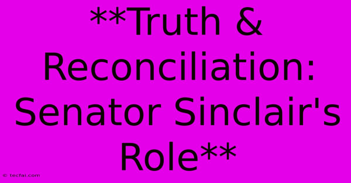 **Truth & Reconciliation: Senator Sinclair's Role**