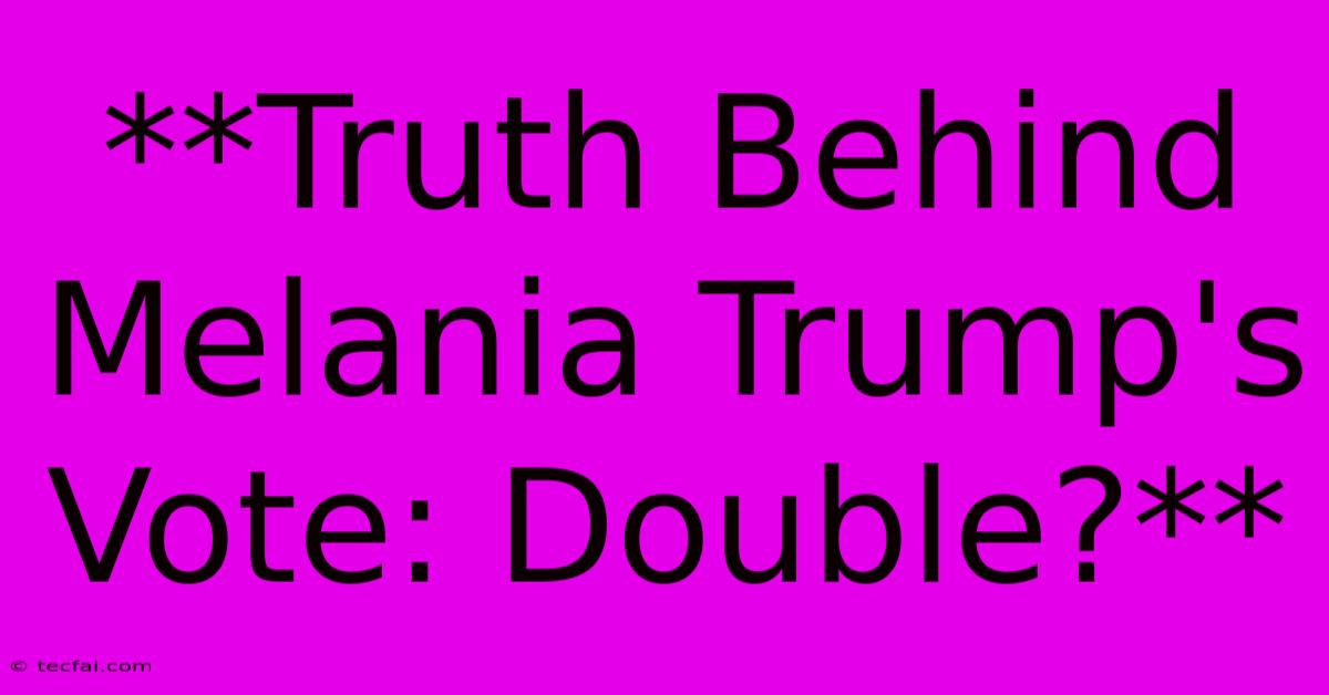 **Truth Behind Melania Trump's Vote: Double?** 