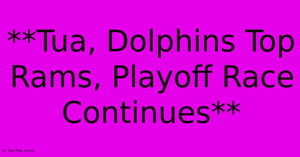 **Tua, Dolphins Top Rams, Playoff Race Continues** 