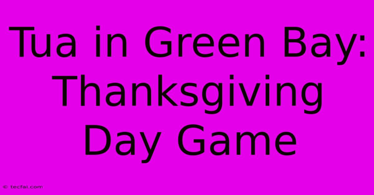 Tua In Green Bay: Thanksgiving Day Game