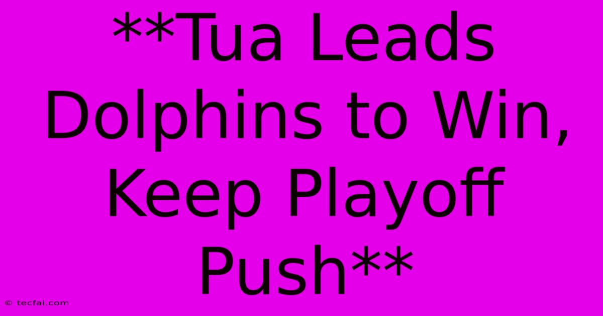 **Tua Leads Dolphins To Win, Keep Playoff Push**