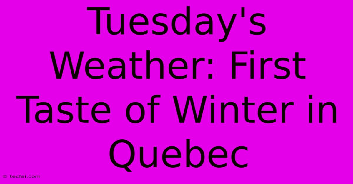 Tuesday's Weather: First Taste Of Winter In Quebec