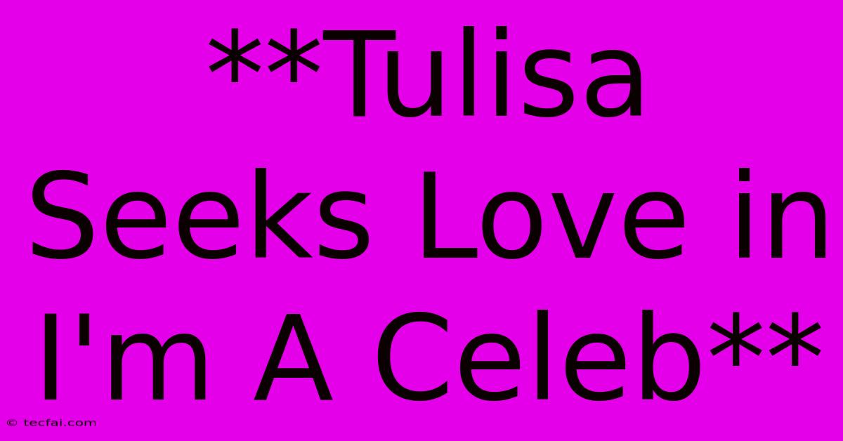 **Tulisa Seeks Love In I'm A Celeb**