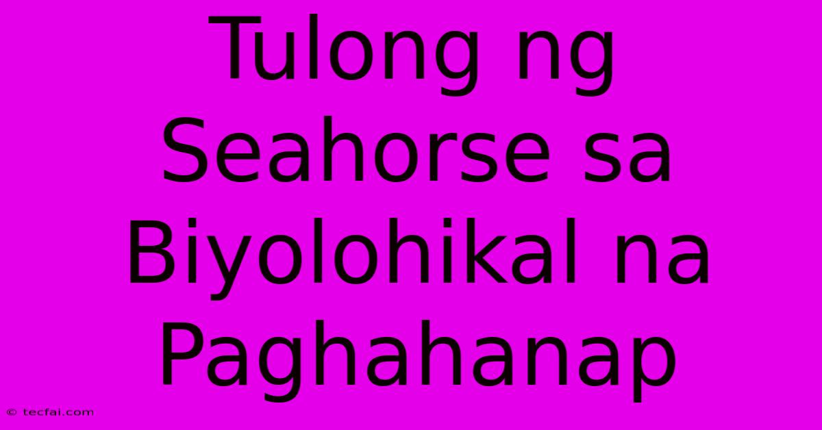 Tulong Ng Seahorse Sa Biyolohikal Na Paghahanap