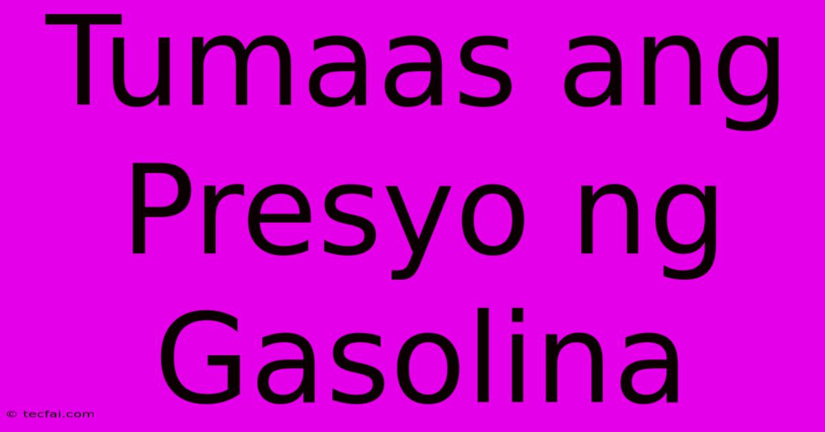 Tumaas Ang Presyo Ng Gasolina