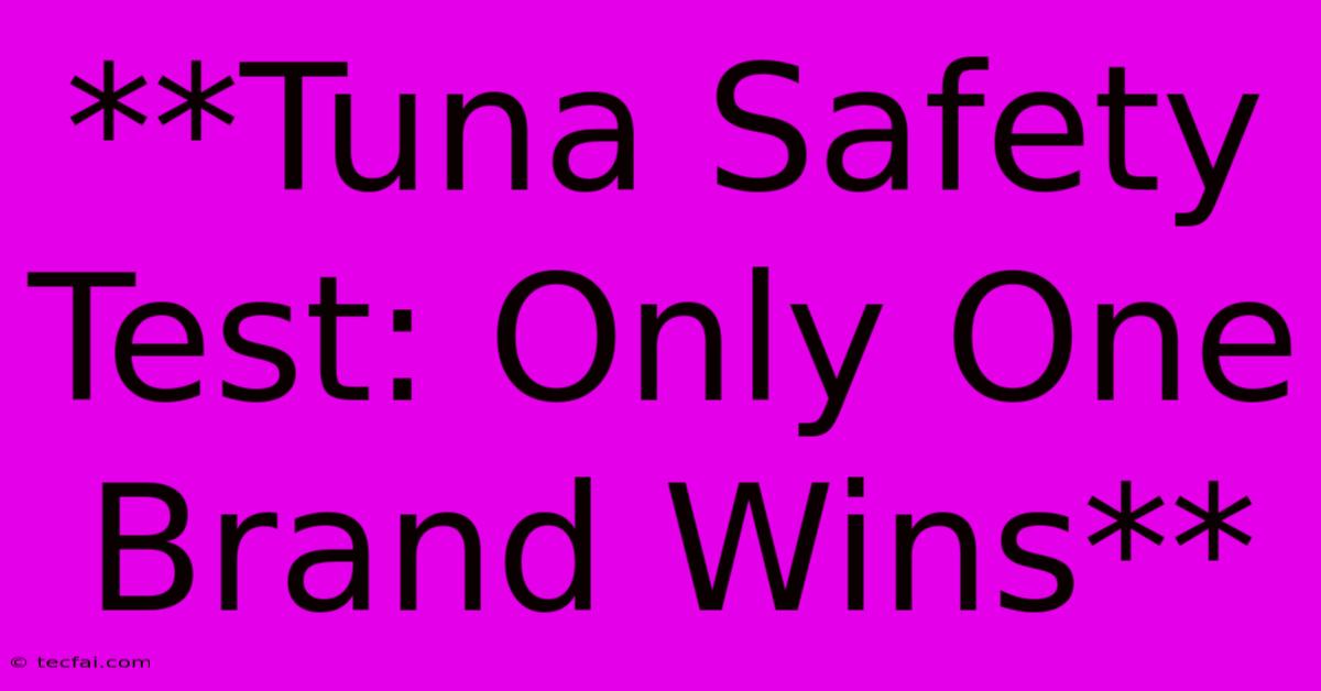 **Tuna Safety Test: Only One Brand Wins**