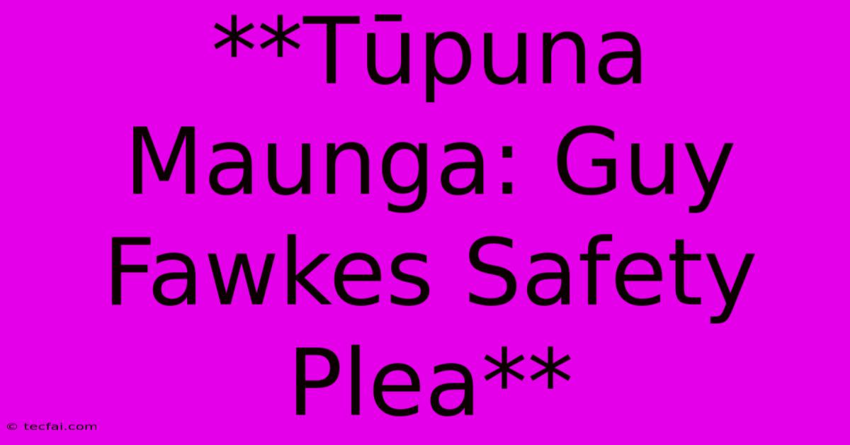 **Tūpuna Maunga: Guy Fawkes Safety Plea**