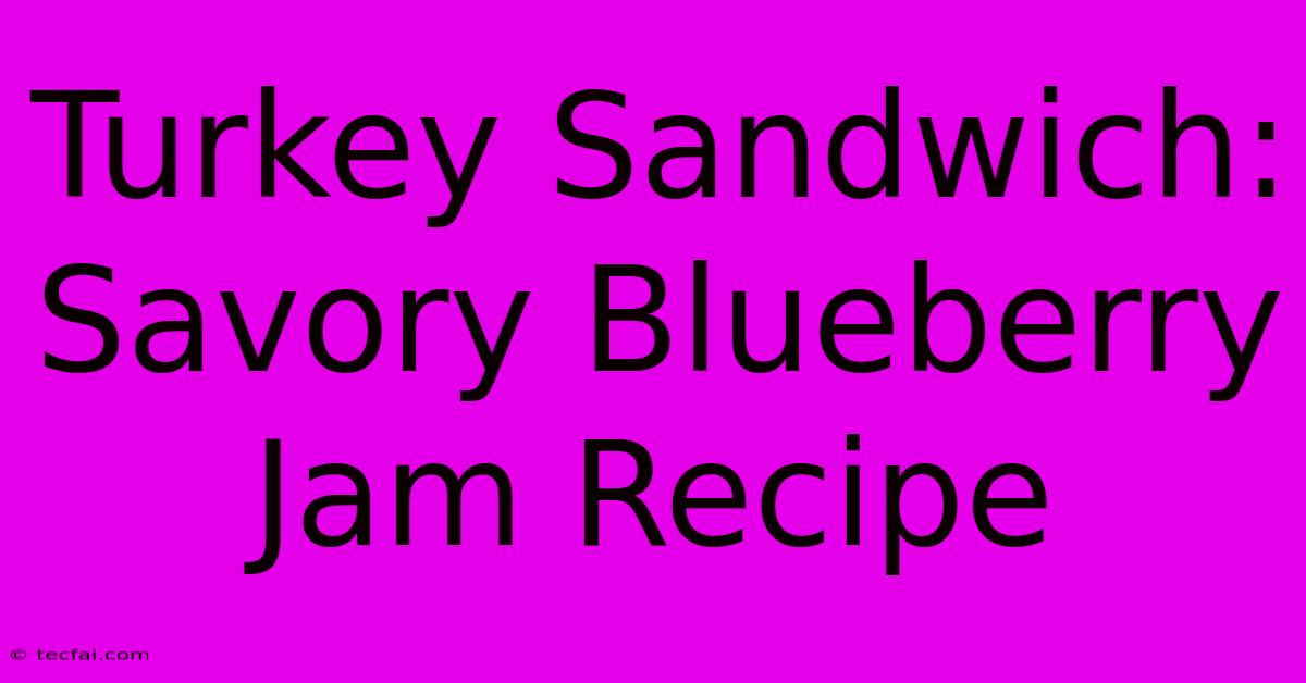 Turkey Sandwich: Savory Blueberry Jam Recipe