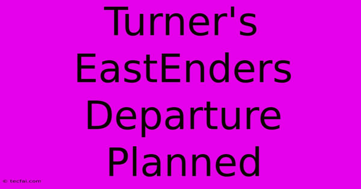 Turner's EastEnders Departure Planned