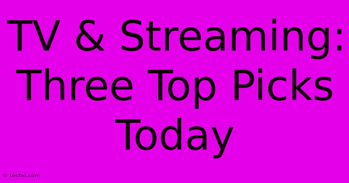 TV & Streaming: Three Top Picks Today