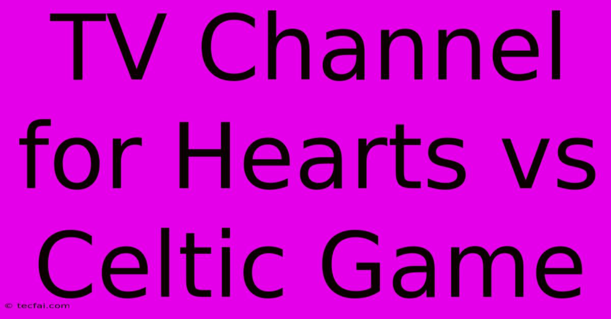 TV Channel For Hearts Vs Celtic Game