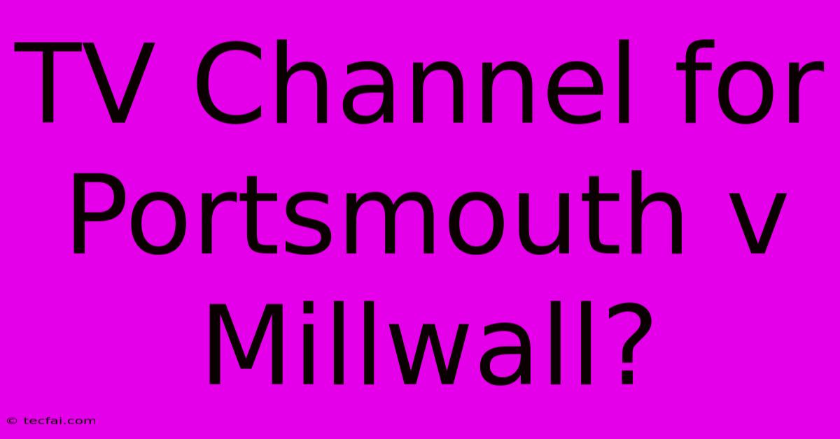 TV Channel For Portsmouth V Millwall?