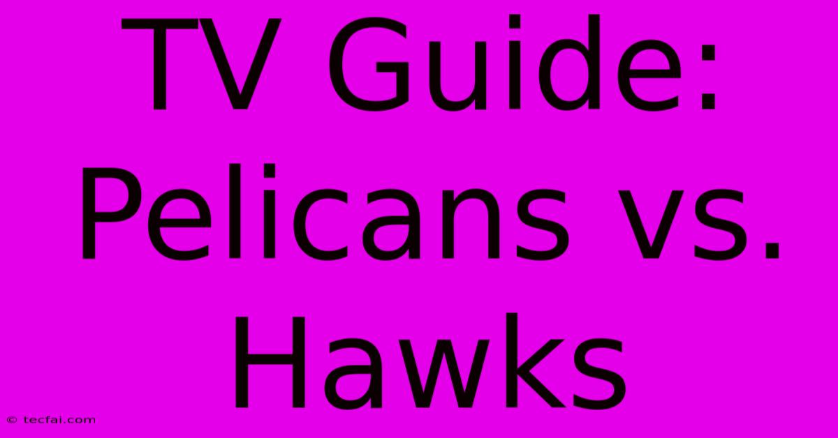 TV Guide: Pelicans Vs. Hawks