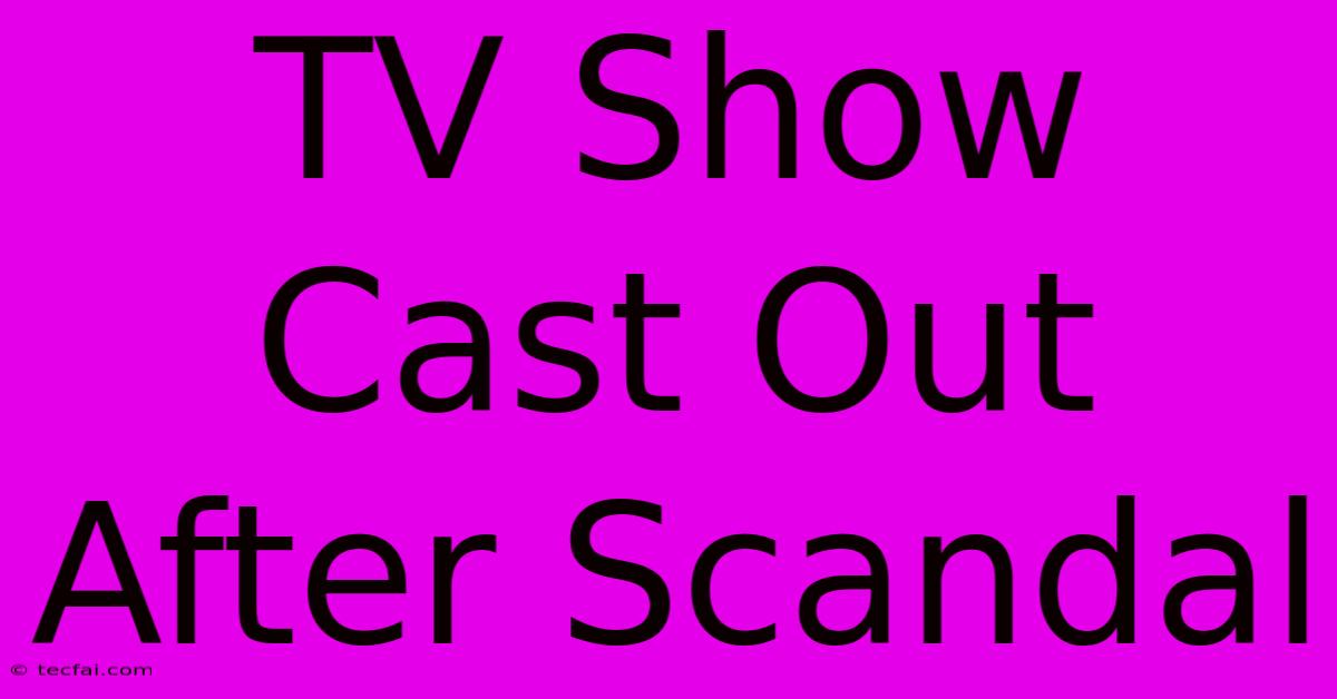 TV Show Cast Out After Scandal