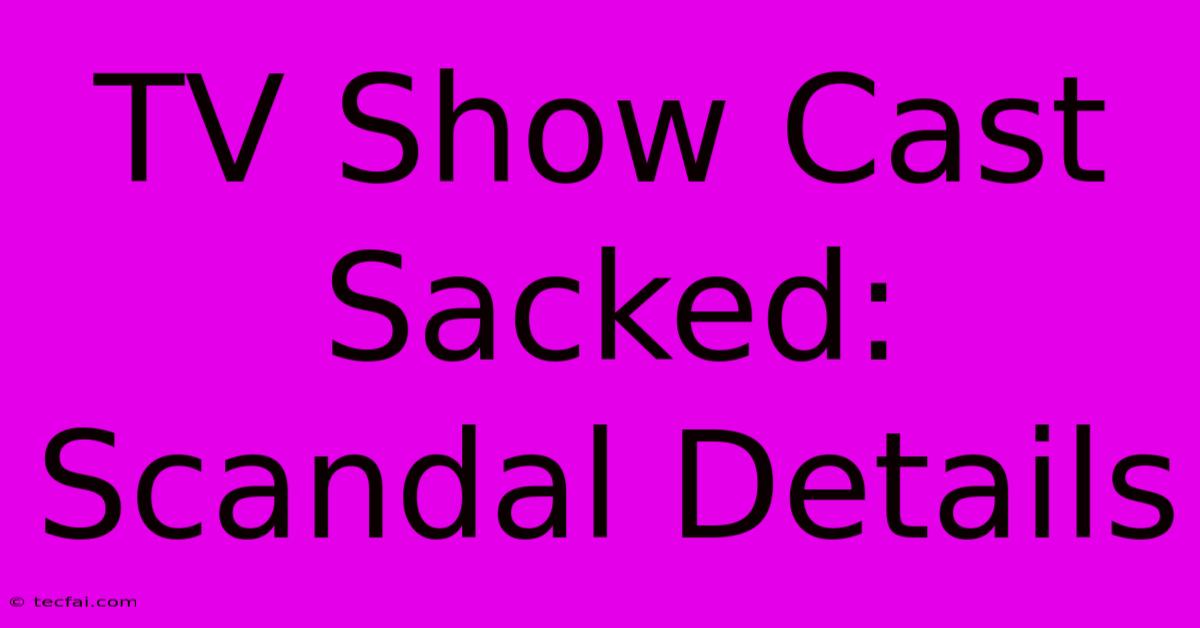 TV Show Cast Sacked: Scandal Details