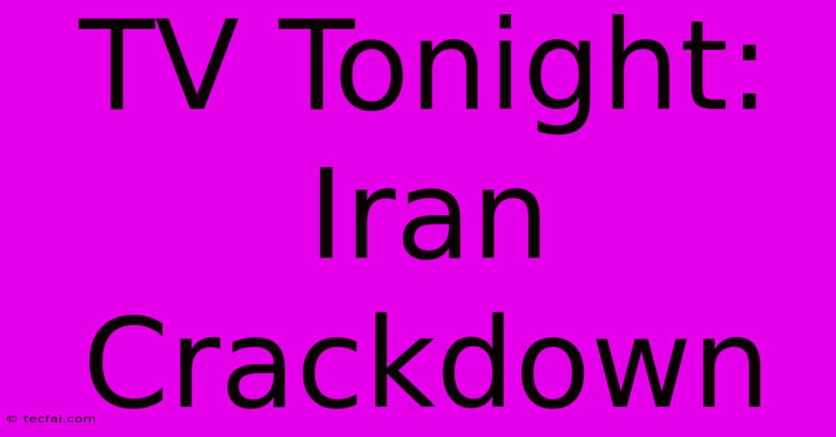 TV Tonight: Iran Crackdown