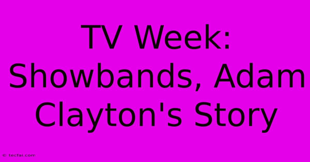 TV Week: Showbands, Adam Clayton's Story