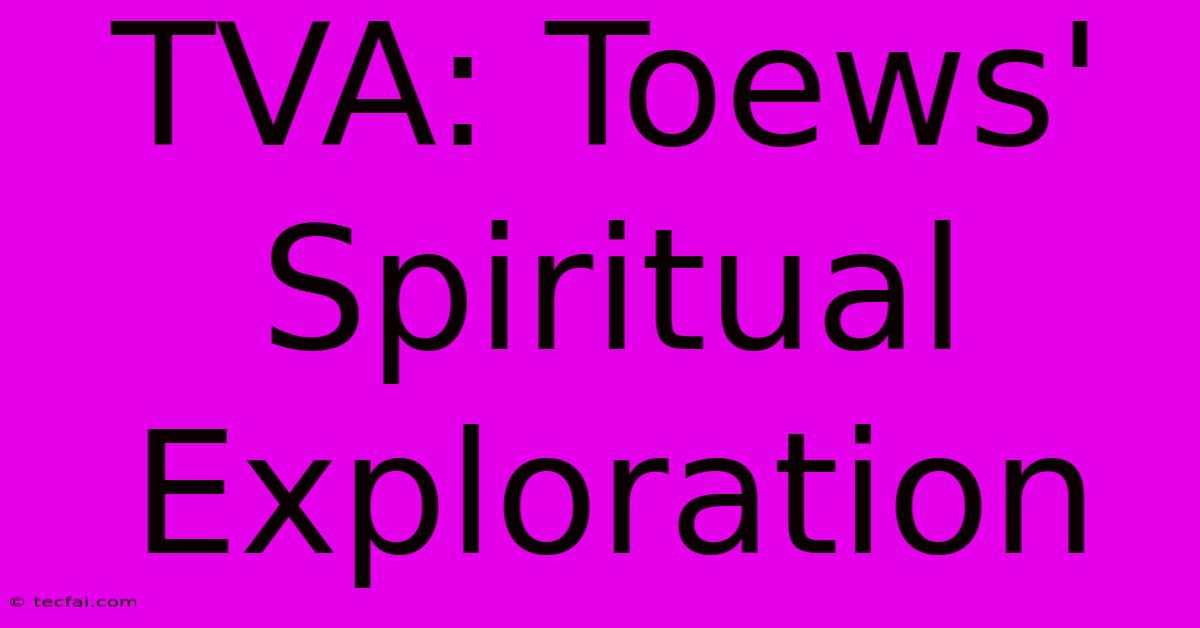 TVA: Toews' Spiritual Exploration