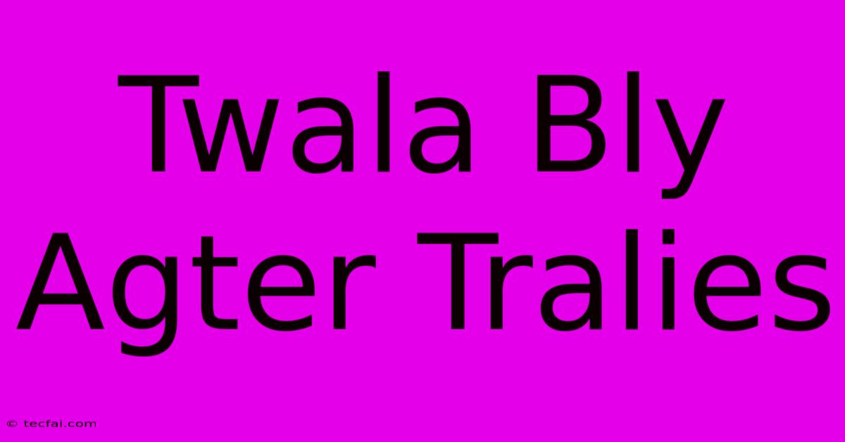 Twala Bly Agter Tralies