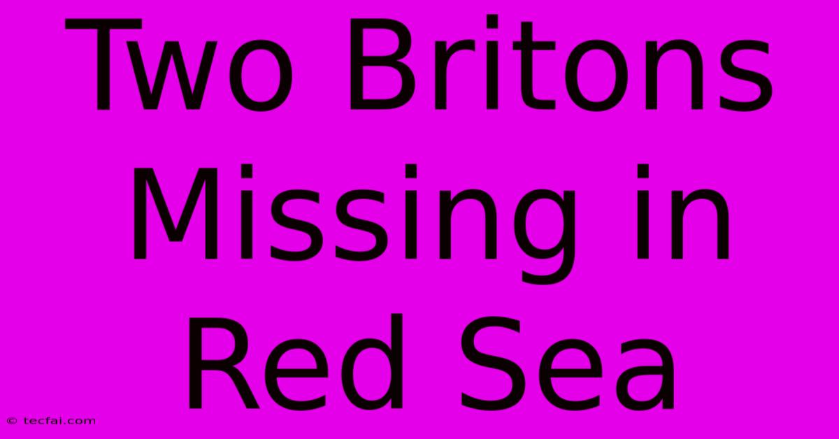 Two Britons Missing In Red Sea