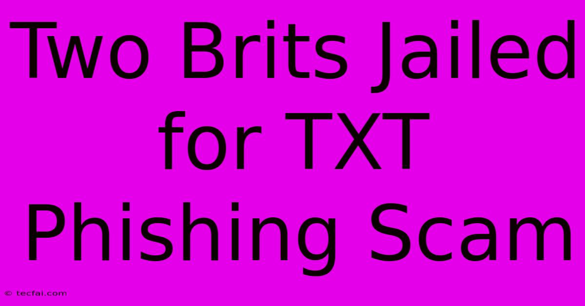 Two Brits Jailed For TXT Phishing Scam