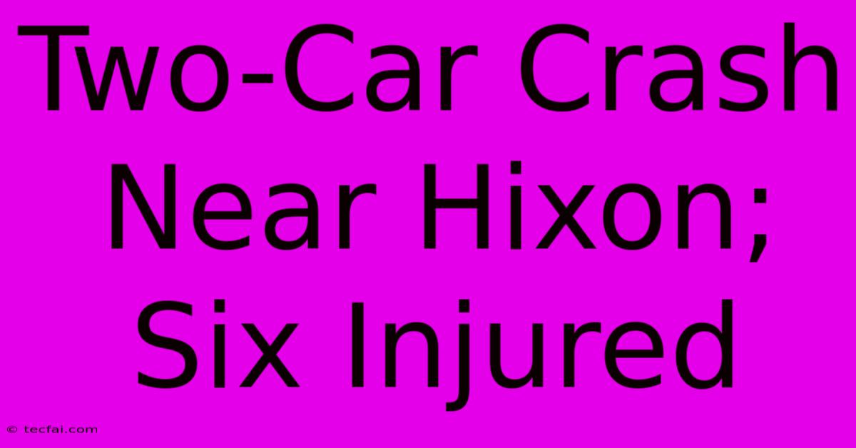 Two-Car Crash Near Hixon; Six Injured