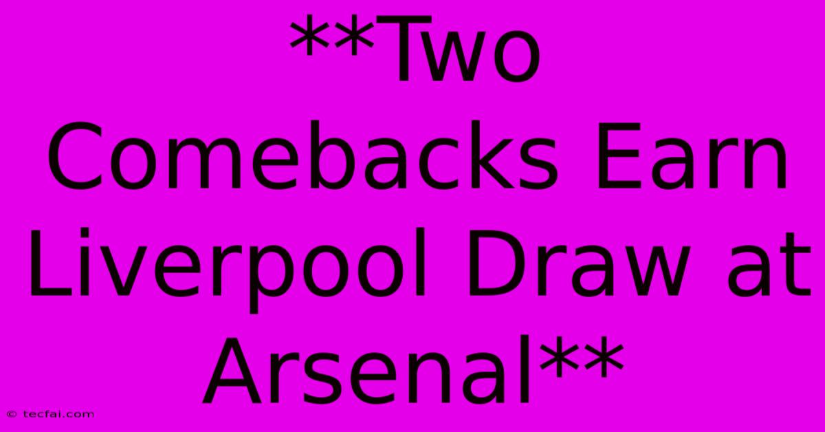 **Two Comebacks Earn Liverpool Draw At Arsenal** 