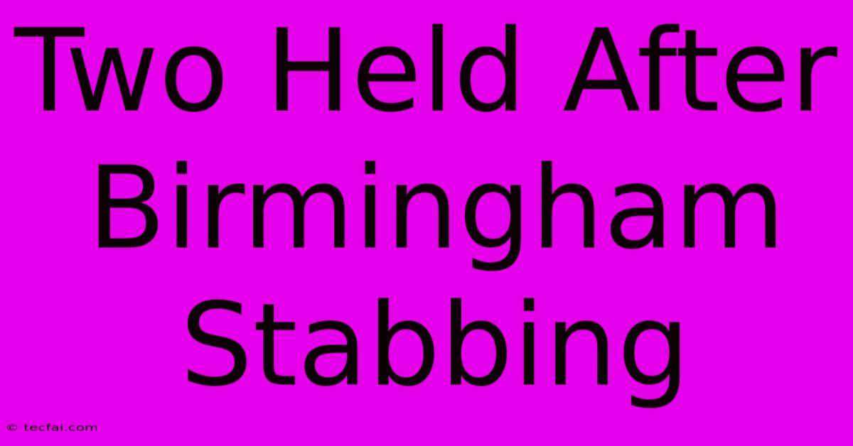 Two Held After Birmingham Stabbing