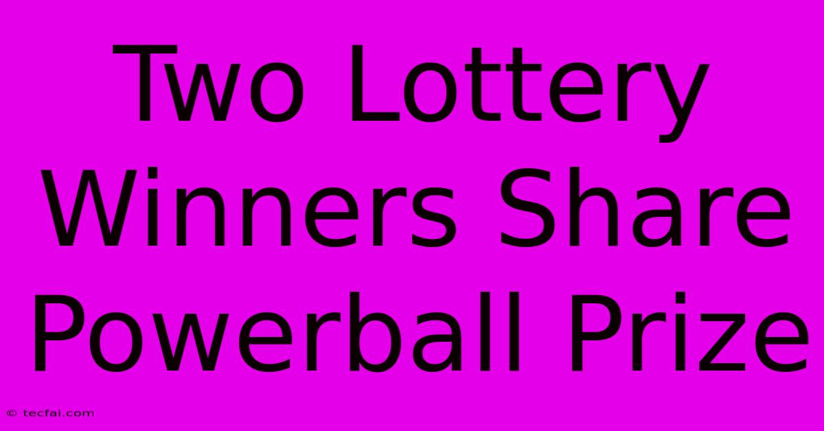 Two Lottery Winners Share Powerball Prize