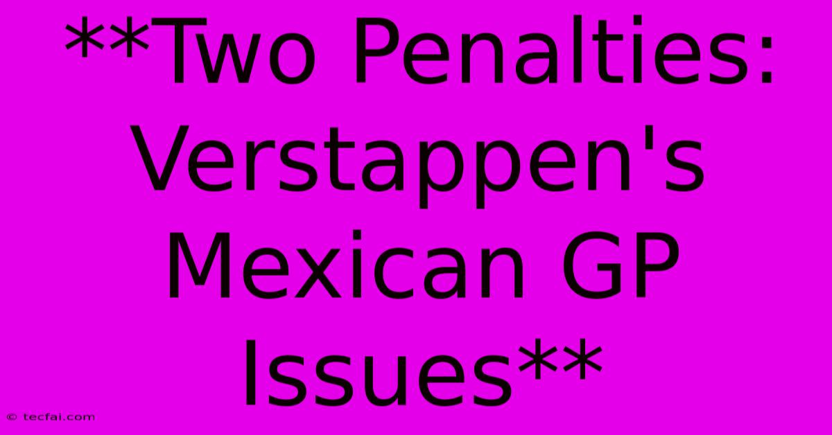 **Two Penalties: Verstappen's Mexican GP Issues**