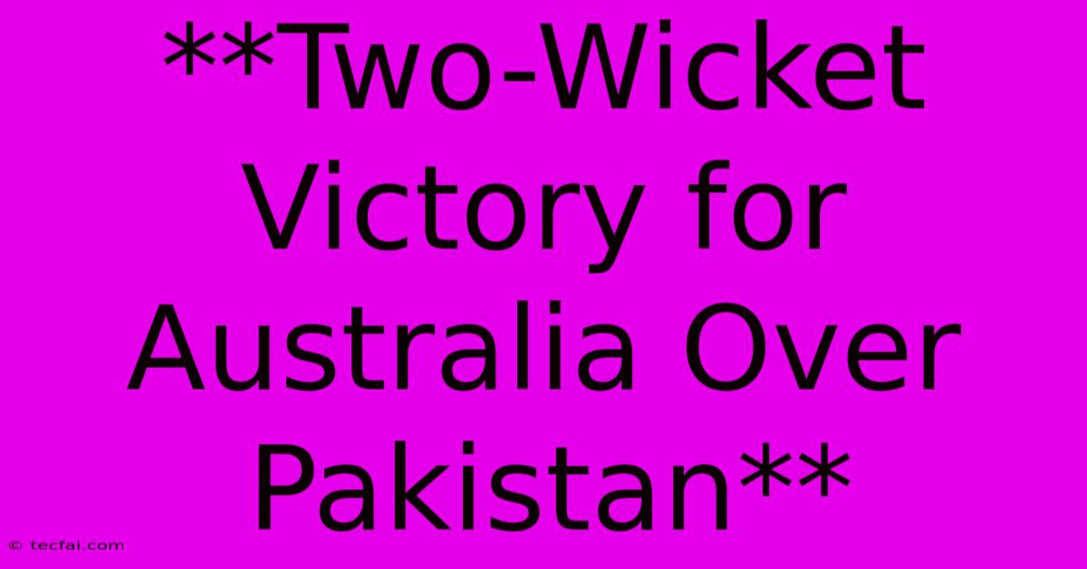 **Two-Wicket Victory For Australia Over Pakistan**