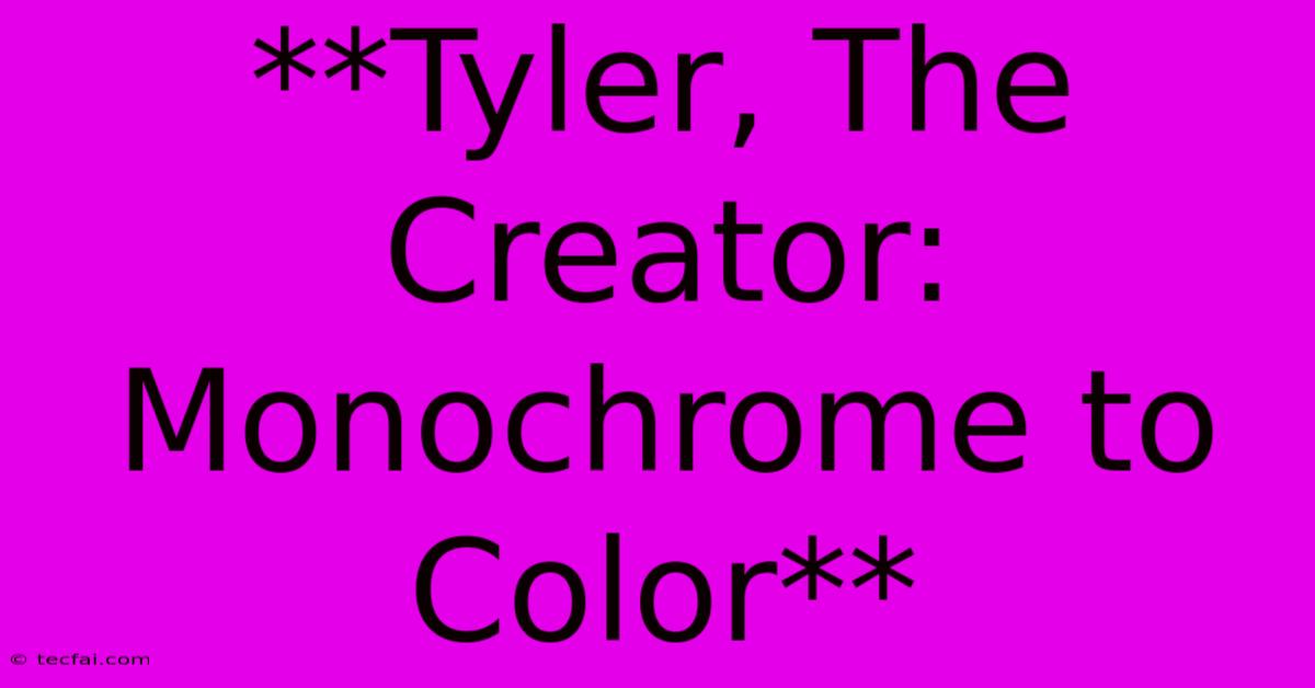 **Tyler, The Creator: Monochrome To Color** 