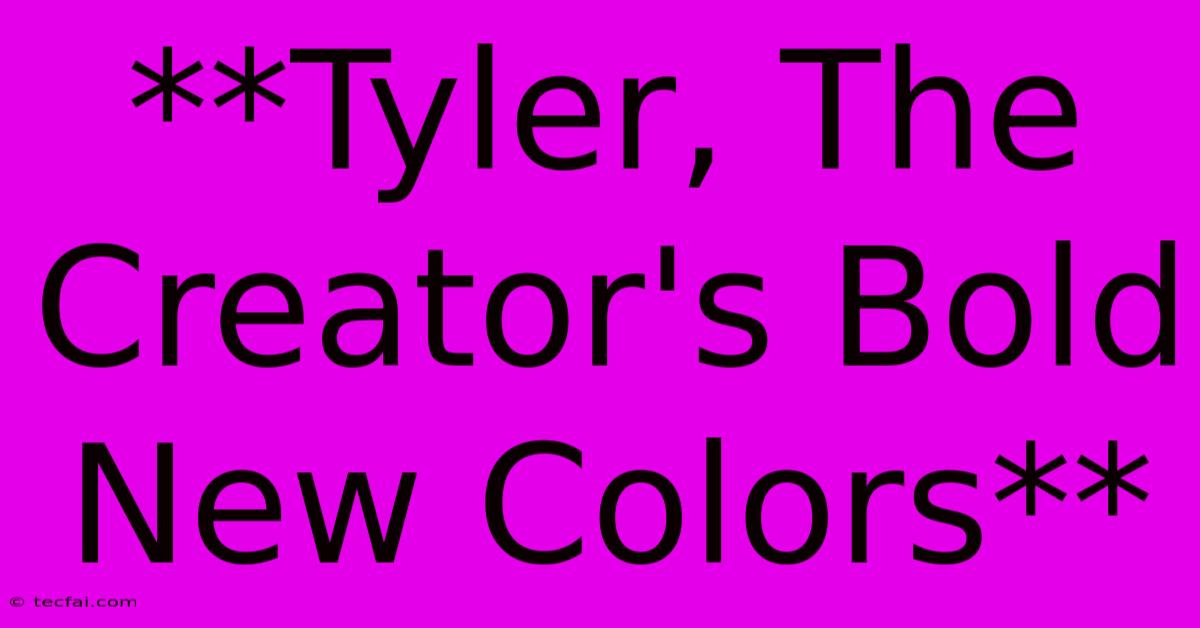 **Tyler, The Creator's Bold New Colors** 