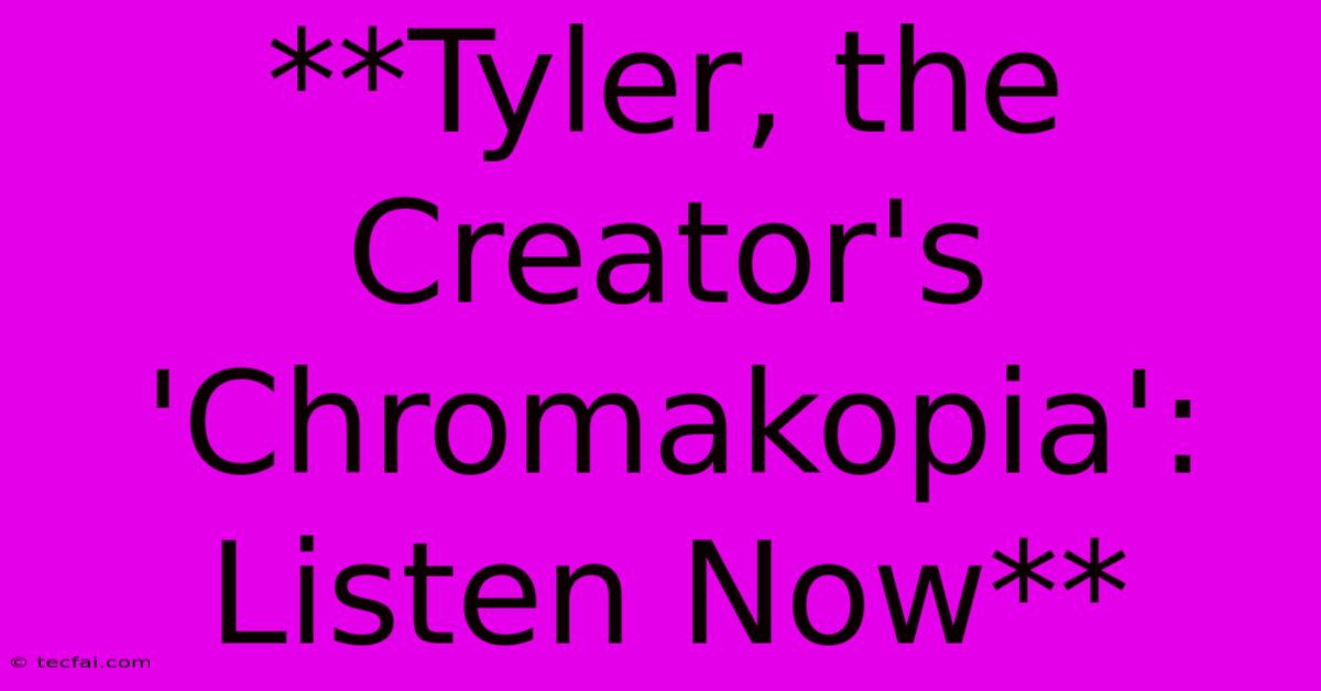 **Tyler, The Creator's 'Chromakopia': Listen Now**