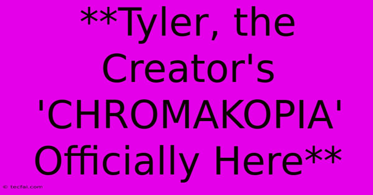 **Tyler, The Creator's 'CHROMAKOPIA' Officially Here** 