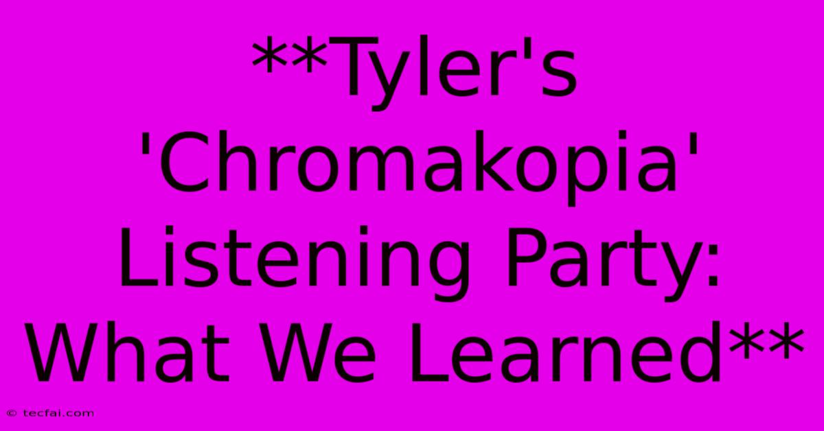 **Tyler's 'Chromakopia' Listening Party: What We Learned**