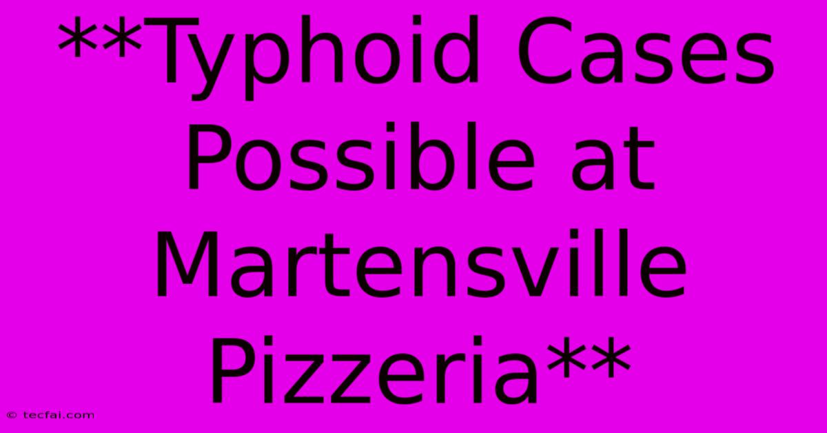 **Typhoid Cases Possible At Martensville Pizzeria**