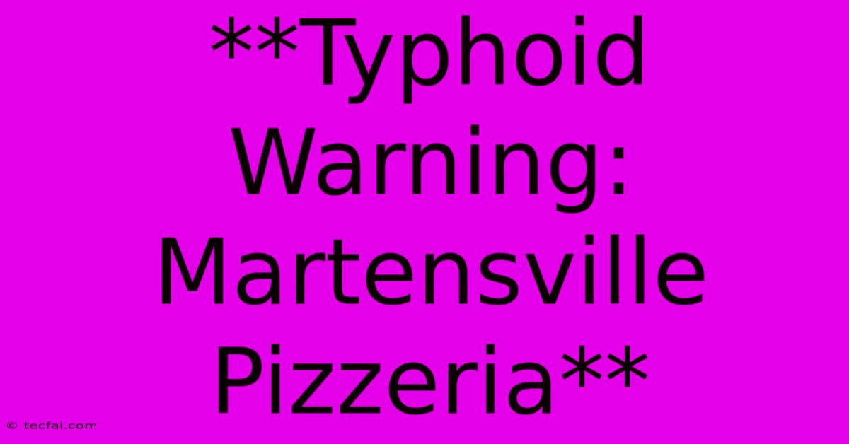 **Typhoid Warning: Martensville Pizzeria**