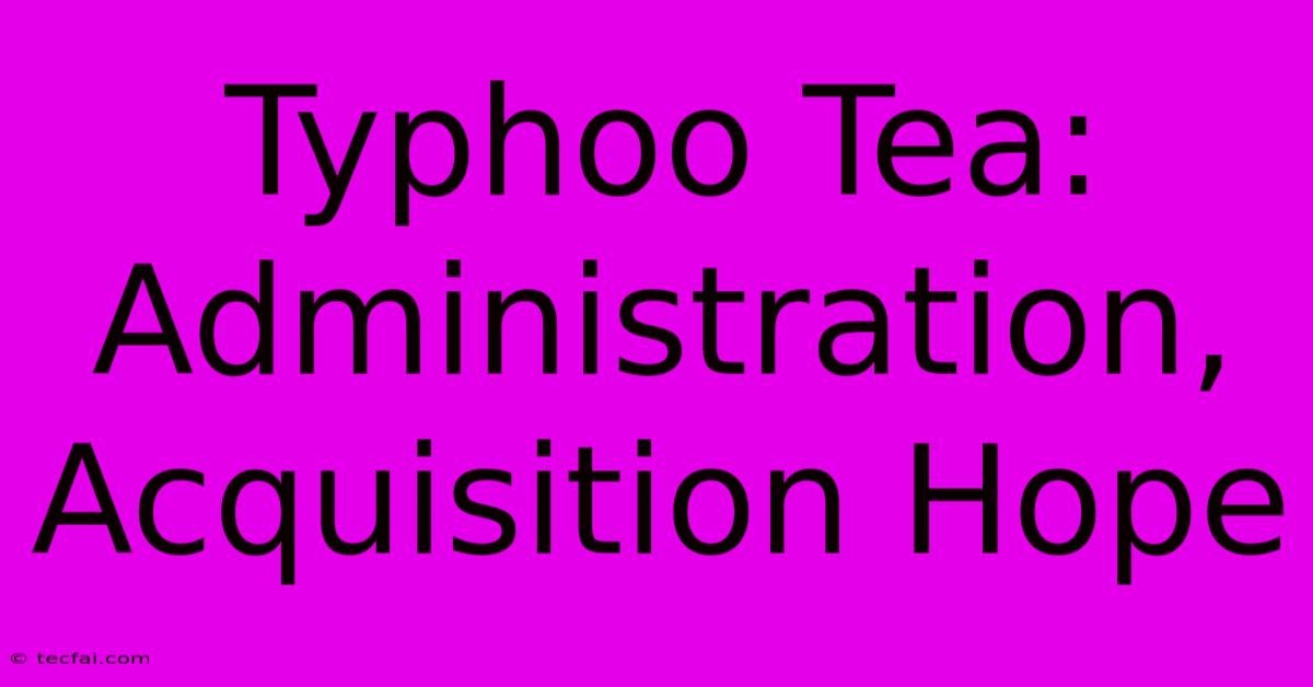 Typhoo Tea: Administration, Acquisition Hope