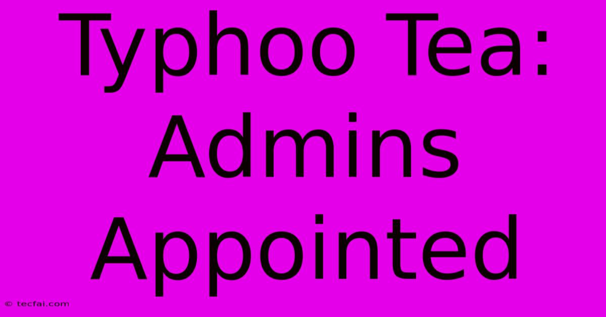 Typhoo Tea: Admins Appointed