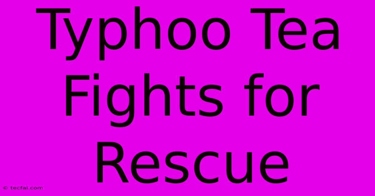 Typhoo Tea Fights For Rescue