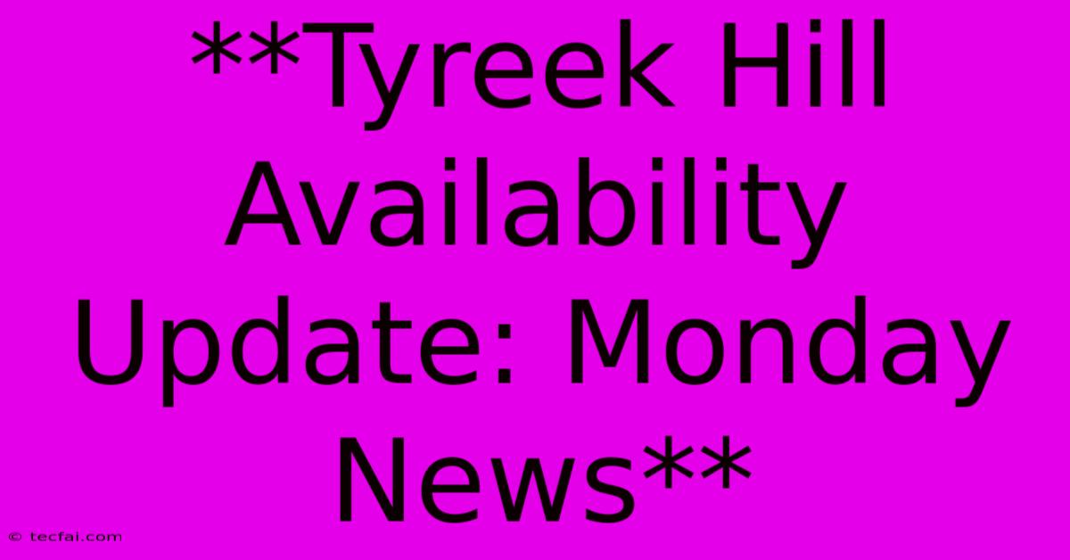 **Tyreek Hill Availability Update: Monday News**