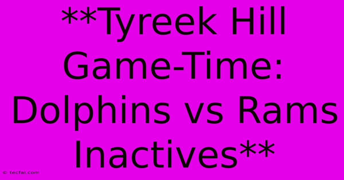 **Tyreek Hill Game-Time: Dolphins Vs Rams Inactives**