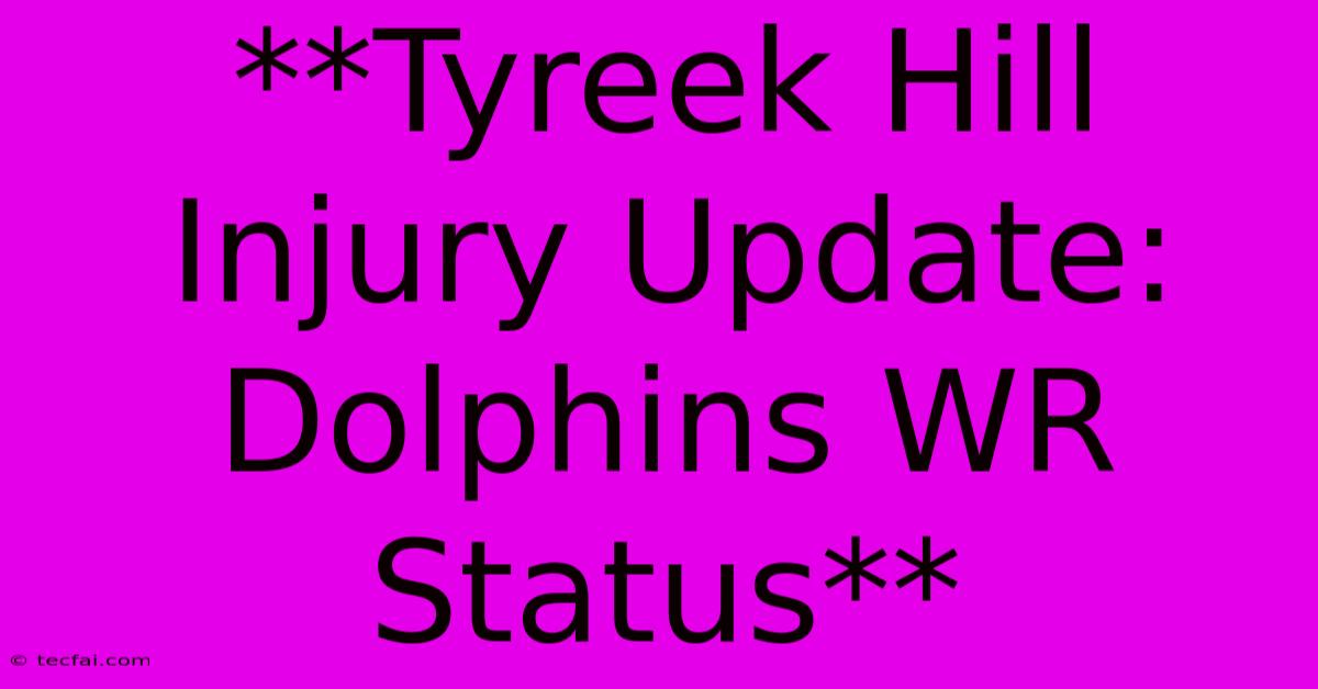 **Tyreek Hill Injury Update: Dolphins WR Status**