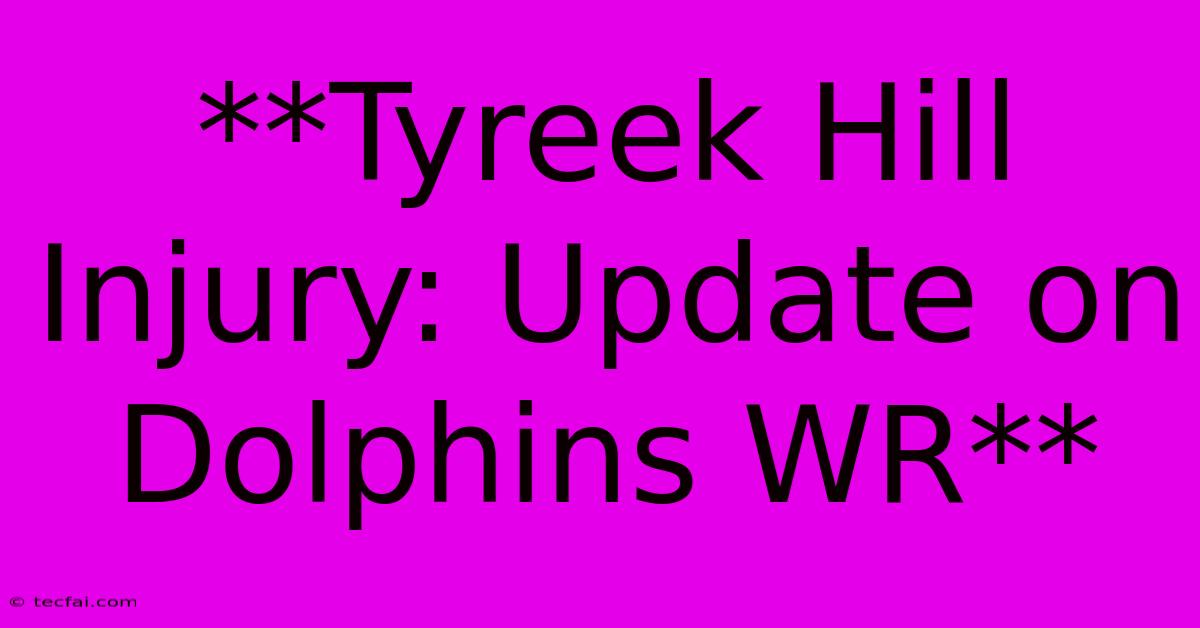 **Tyreek Hill Injury: Update On Dolphins WR**