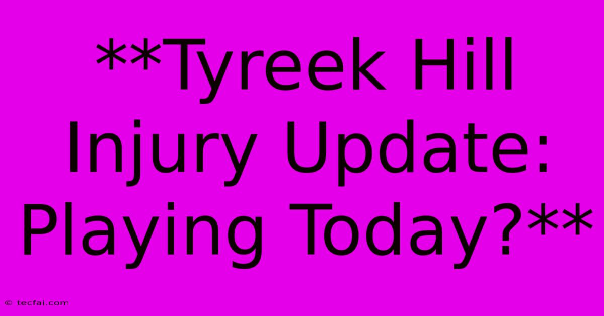 **Tyreek Hill Injury Update: Playing Today?**